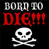 Born to Die!
