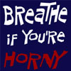 Breathe if You're Horny