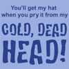 You'll Get my Hat When You Pry It From My Cold, Dead Head!