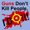 Guns Don't Kill People, I Do!