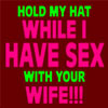 Hold My Hat While I Have Sex With Your Wife!