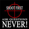 Shoot First Ask Questions NEVER!
